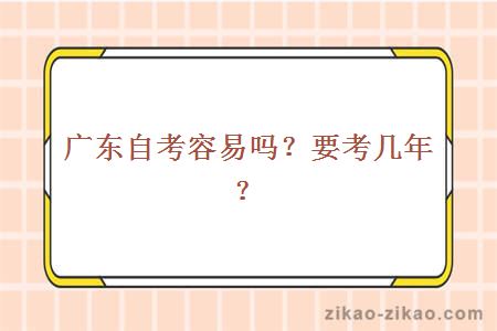 广东自考容易吗?要考几年?
