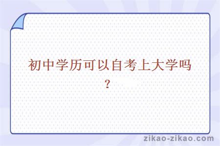 初中学历可以自考上大学吗?