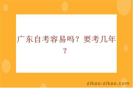 广东自考容易吗?要考几年?
