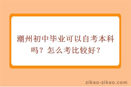 潮州初中毕业可以自考本科吗?怎么考比较好?