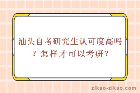 汕头自考研究生认可度高吗?怎样才可以考研?
