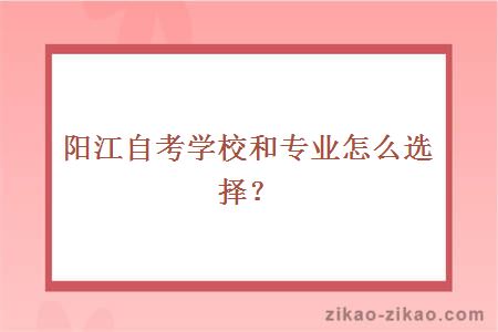 阳江自考学校和专业怎么选择?