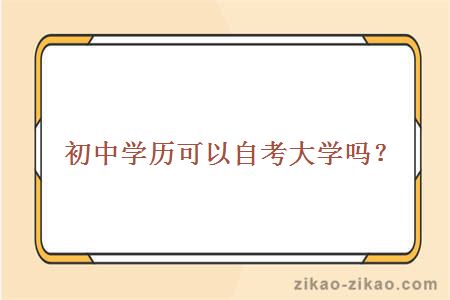 初中学历可以自考上大学吗?