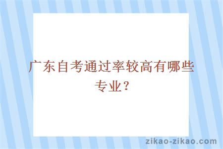 广东省自考通过率较高的专业有哪些？