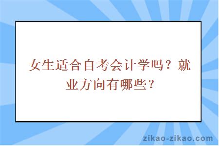 女生适合自考会计学吗?就业方向有哪些?