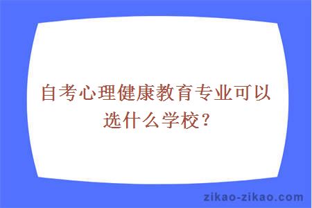 自考心理健康教育专业可以选什么学校?