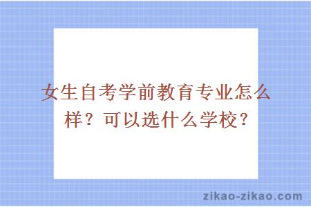 女生自考学前教育专业怎么样？可以选什么学校？