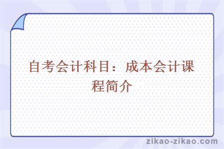 自考会计科目：成本会计课程简介