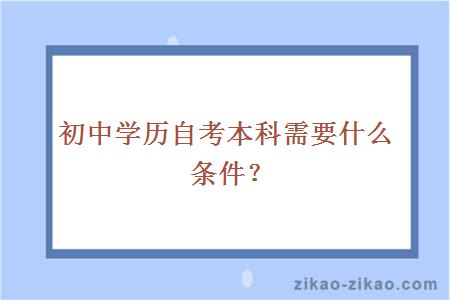 初中学历自考本科需要什么条件?
