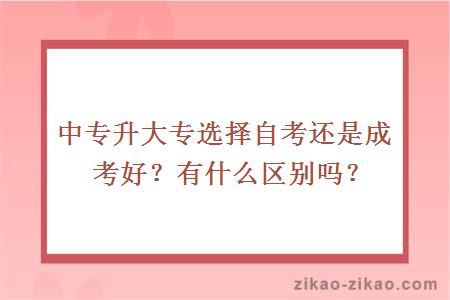 中专升大专选择自考还是成考好?有什么区别吗?