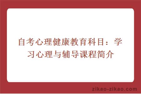 自考心理健康教育科目:学习心理与辅导课程简介