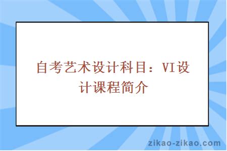 自考艺术设计科目：VI设计课程简介