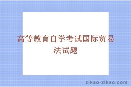 高等教育自学考试国际贸易法试题