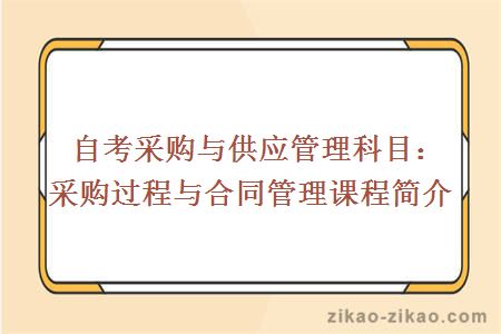 自考采购与供应管理科目:采购过程与合同管理课程简介