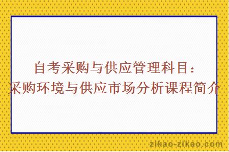 自考采购与供应管理科目:采购环境与供应市场分析课程简介