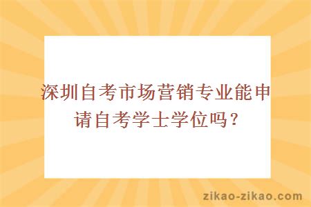 深圳自考市场营销专业能申请自考学士学位吗?