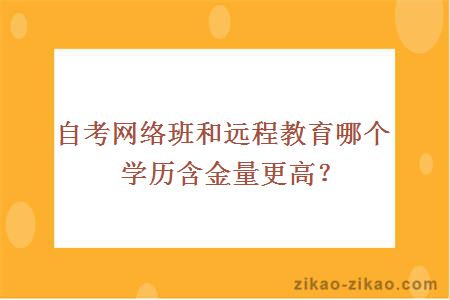 自考网络班和远程教育哪个学历含金量更高?