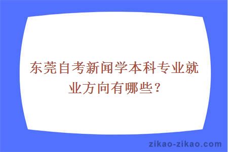 东莞自考新闻学本科专业就业方向有哪些?
