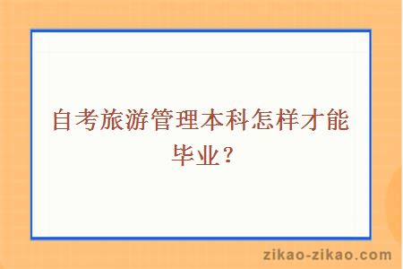 自考旅游管理本科怎样才能毕业?
