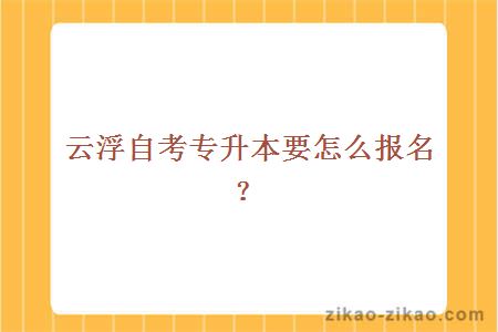 云浮自考专升本要怎么报名?