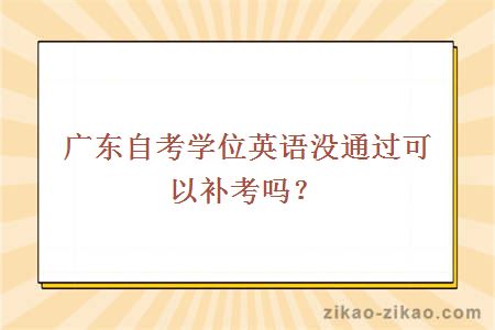 广东自考学位英语没通过可以补考吗?