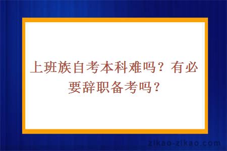 上班族自考本科难吗?有必要辞职备考吗?