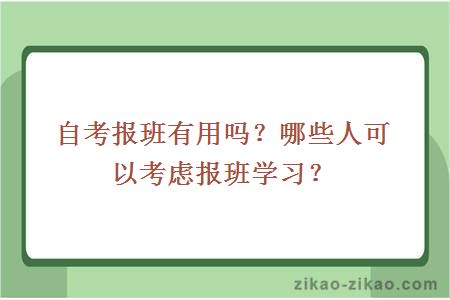 自考报班有用吗？哪些人可以考虑报班学习？
