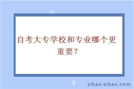 自考大专学校和专业哪个更重要?