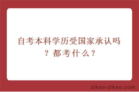 自考本科学历受国家承认吗?都考什么?