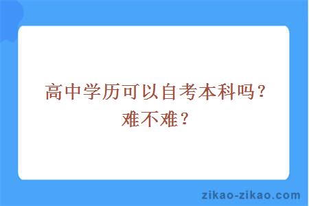 高中学历可以自考本科吗?难不难?