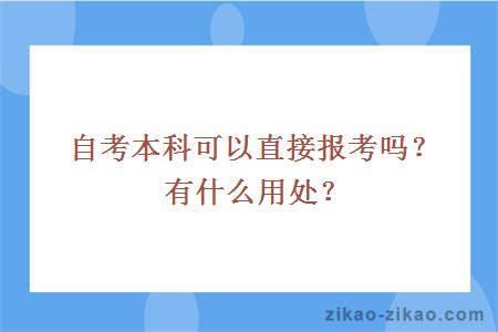自考本科可以直接报考吗？有什么用处？