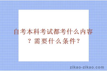 自考本科考试都考什么内容?需要什么条件?
