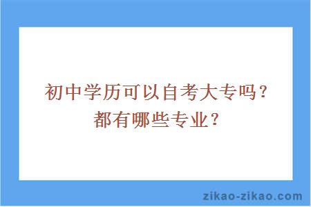 初中学历可以自考大专吗？都有哪些专业？