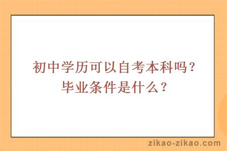 初中学历可以自考本科吗？毕业条件是什么？