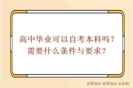 高中毕业可以自考本科吗？需要什么条件与要求？