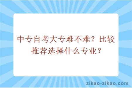 中专自考大专难不难?比较推荐选择什么专业?