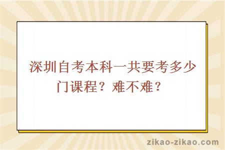 深圳自考本科一共要考多少门课程？难不难？