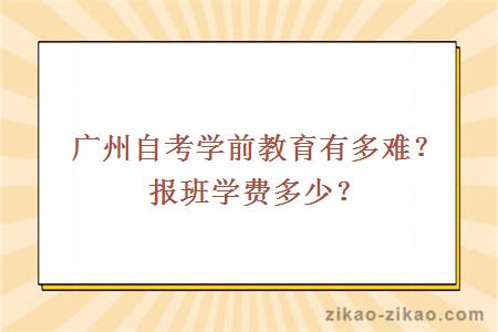 广州自考学前教育有多难?报班学费多少?
