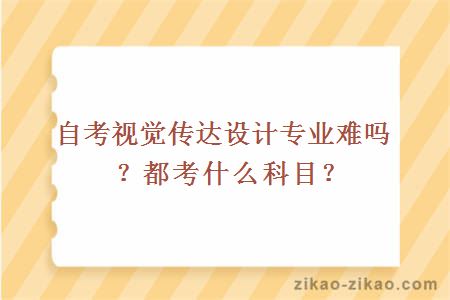 自考视觉传达设计专业难吗？都考什么科目？