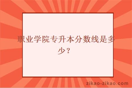 职业学院专升本分数线是多少?