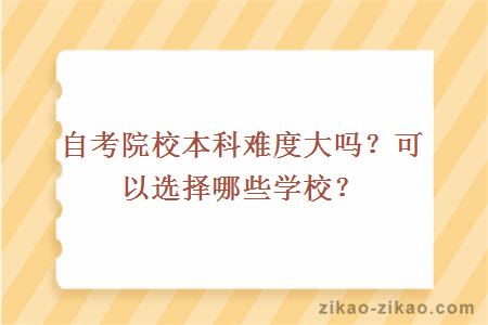 自考院校本科难度大吗?可以选择哪些学校?