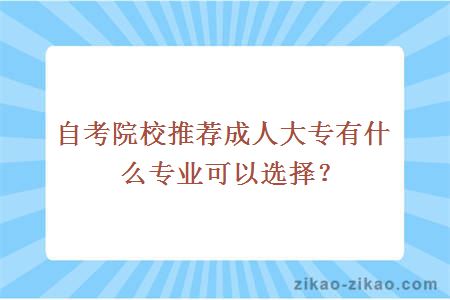 自考院校推荐成人大专有什么专业可以选择?