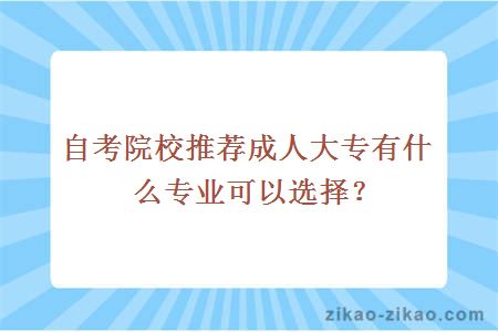 自考院校推荐成人大专有什么专业可以选择？