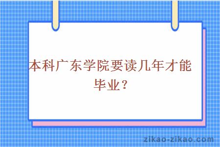 本科广东学院要读几年才能毕业？