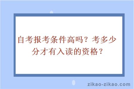 自考报考条件高吗?考多少分才有入读的资格?