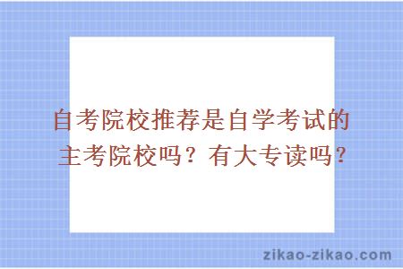 自考院校推荐是自学考试的主考院校吗?有大专读吗?