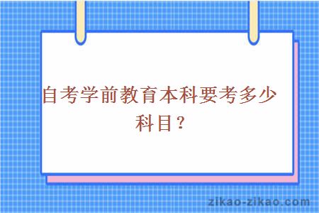 自考学前教育本科要考多少科目?