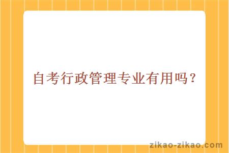 自考行政管理专业有用吗?