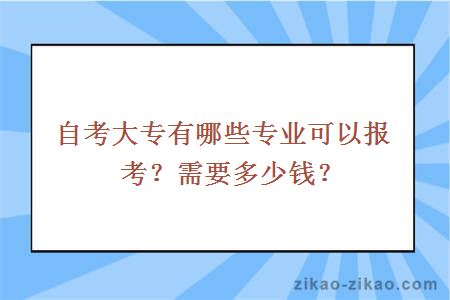 自考大专有哪些专业可以报考?需要多少钱?