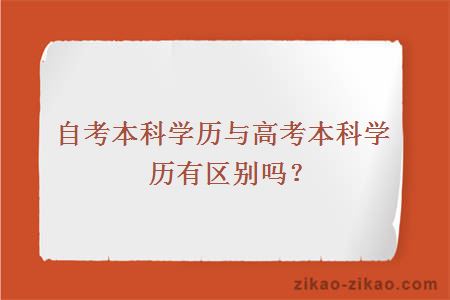 自考本科学历与高考本科学历有区别吗?